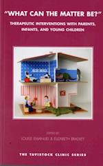 What Can the Matter Be? : Therapeutic Interventions with Parents, Infants and Young Children