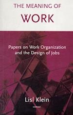 The Meaning of Work : Papers on Work Organization and the Design of Jobs