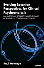 Evolving Lacanian Perspectives for Clinical Psychoanalysis : On Narcissism, Sexuation, and the Phases of Analysis in Contemporary Culture