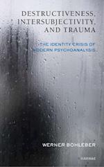 Destructiveness, Intersubjectivity and Trauma : The Identity Crisis of Modern Psychoanalysis