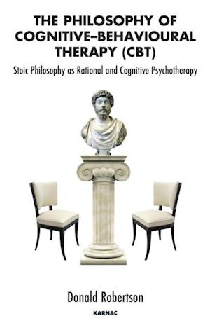 The Philosophy of Cognitive-Behavioural Therapy (CBT) : Stoic Philosophy as Rational and Cognitive Psychotherapy