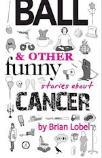Ball & Other Funny Stories About Cancer
