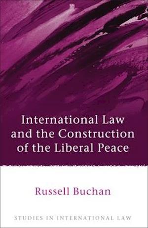 International Law and the Construction of the Liberal Peace