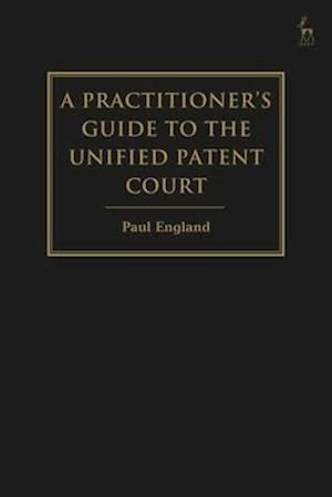 A Practitioner's Guide to the Unified Patent Court and Unitary Patent