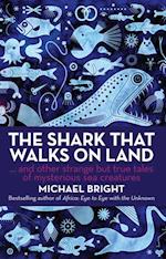 The Shark that Walks on Land : And Other Strange but True Tales of Mysterious Sea Creatures