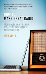 How to Make Great Radio : Techniques and Tips for Today's Broadcasters and Producers