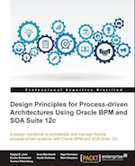 Design Principles for Process-Driven Architectures Using Oracle Bpm and Soa Suite 12c