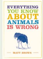 Everything You Know About Animals is Wrong