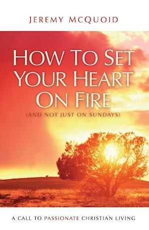 How to Set Your Heart on Fire