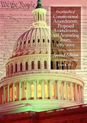 Encyclopedia of Constitutional Amendments, Proposed Amendments and Amending Issues, 1789-2002