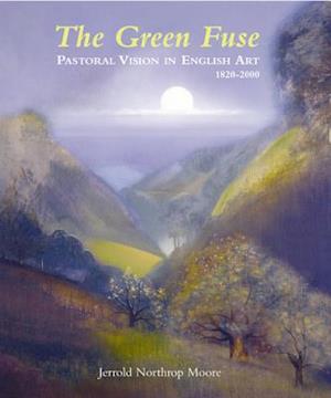 Green Fuse, The: Pastoral Vision in English Art 1820-2000