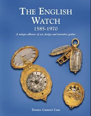 English Watch: 1585-1970 a Unique Alliance of Art, Design and Inventive Genius