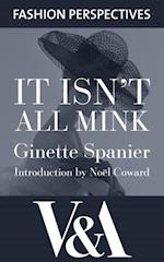 It Isn't All Mink: The Autobiography of Ginette Spanier, Directrice of the House of Balmain