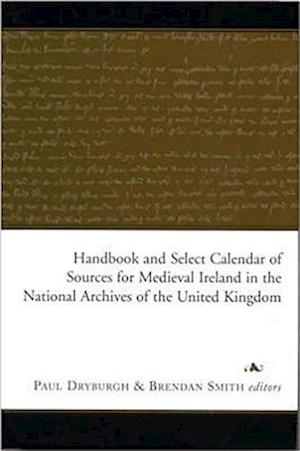 Handbook and Select Calendar of Sources for Medieval Ireland in the National Archives of the United Kingdom