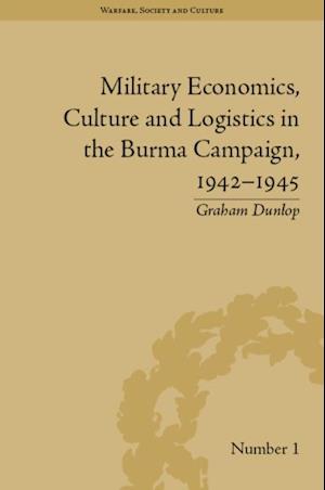 Military Economics, Culture and Logistics in the Burma Campaign, 1942-1945