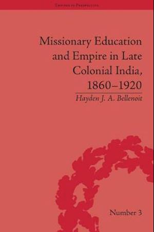 Missionary Education and Empire in Late Colonial India, 1860-1920