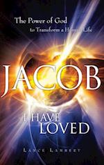 Jacob I Have Loved : The Power of God to Transform a Human Life