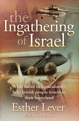 The Ingathering of Israel : A life called to miraculously help Jewish people return to their homeland