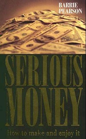 Serious Money: How to Make and Enjoy It
