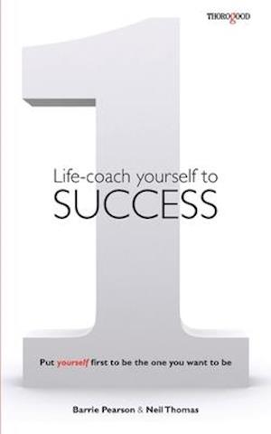 Life-coach Yourself to Success: Put yourself first to be the one you want to be