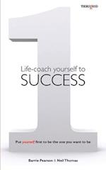 Life-coach Yourself to Success: Put yourself first to be the one you want to be 