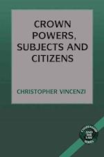 Crown Powers, Subjects and Citizens