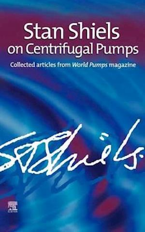 Stan Shiels on centrifugal pumps: Collected articles from 'World Pumps' magazine