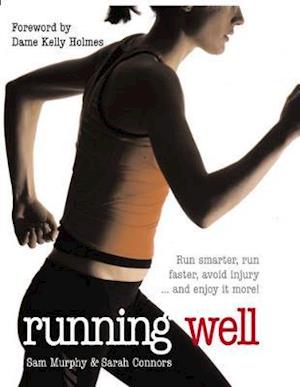 Running Well: Run Smarter, Run Faster, Avoid Injury and More