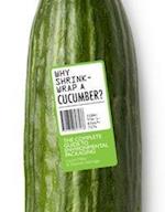 Why Shrink-Wrap a Cucumber?