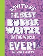 How to Be the Best Bubblewriter in the World Ever!