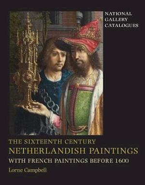 The Sixteenth Century Netherlandish Paintings, with French Paintings Before 1600