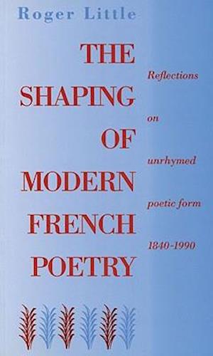 The Shaping of Modern French Poetry