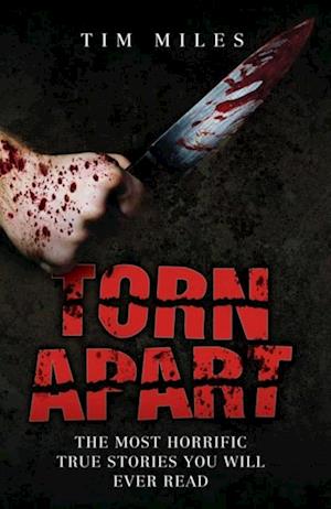 Torn Apart - The Most Horrific True Murder Stories You'll Ever Read