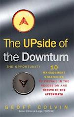 The Upside of the Downturn Ten Management Strategies to Prevail in the Recession and Thrive in the Aftermath. Geoff Colvin