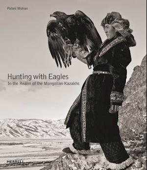 Hunting with Eagles: In the Realm of the Mongolian Kazakhs
