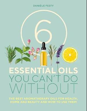 6 Essential Oils You Can't Do Without