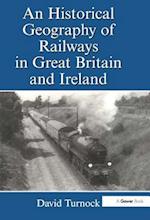 An Historical Geography of Railways in Great Britain and Ireland