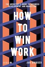 How To Win Work: The architect's guide to business development and marketing 