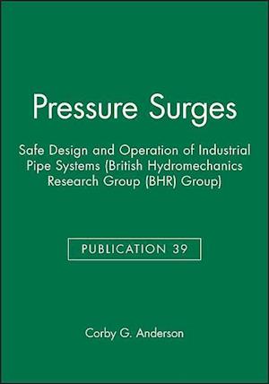 Pressure Surges – Safe Design and Operation of Industrial Pipe Systems (BHR Group Publication 39)