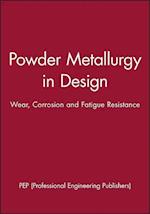 Powder Metallurgy in Design – Wear, Corrosion and Fatigue Resistance