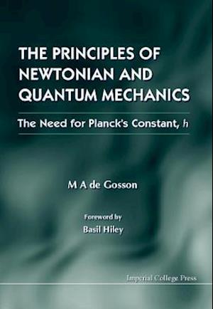 Principles Of Newtonian And Quantum Mechanics, The - The Need For Planck's Constant, H