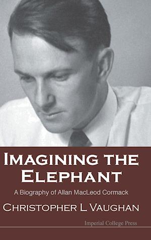 Imagining The Elephant: A Biography Of Allan Macleod Cormack