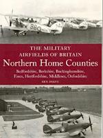 The Military Airfields of Britain: Northern Home Counties (Bedfordshire, Berkshire, Buckinghamshire, Essex, Hertfordshire, Middlesex, Oxfordshire)