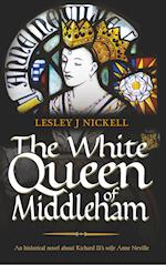 The White Queen of Middleham: An Historical Novel About Richard III's Wife Anne Neville