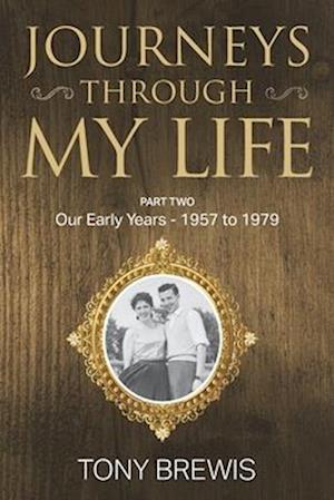 Journeys Through My Life: PART TWO Our Early Years - 1957 to 1979