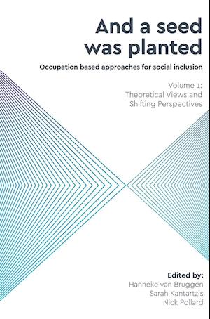 And a Seed was Planted ...' Occupation based approaches for social inclusion: Volume 1: Theoretical Views and Shifting Perspectives