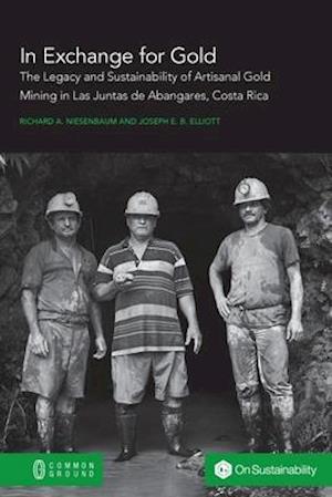 In Exchange for Gold: The Legacy and Sustainability of Artisanal Gold Mining in Las Juntas de Abangares, Costa Rica