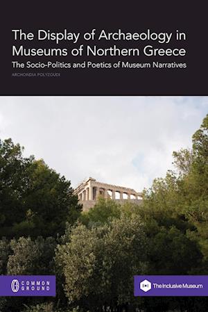 The Display of Archaeology in Museums of Northern Greece: The Socio-politics and Poetics of Museum Narratives