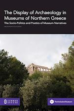 The Display of Archaeology in Museums of Northern Greece: The Socio-politics and Poetics of Museum Narratives 