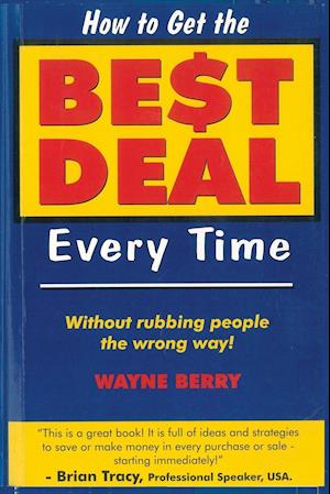 How To Get The Best Deal Everytime: Without rubbing people the wrong way